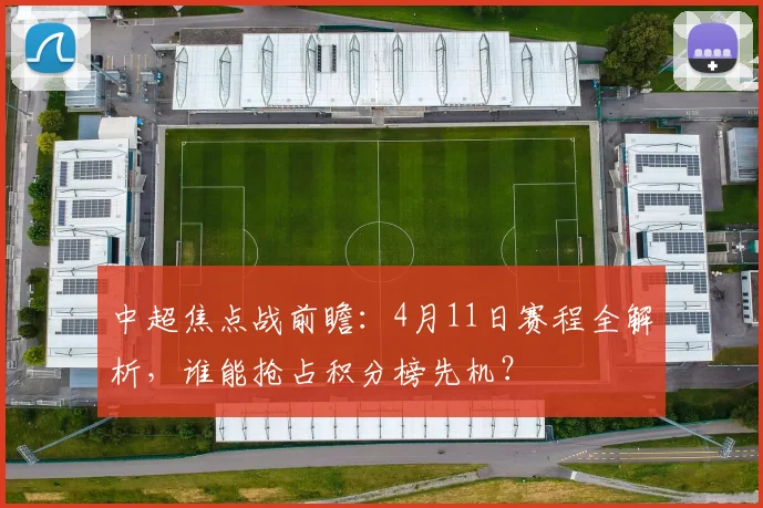 中超焦点战前瞻：4月11日赛程全解析，谁能抢占积分榜先机？