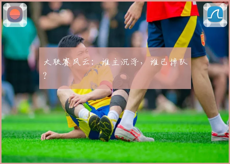 大联赛风云:谁主沉浮,谁已掉队?